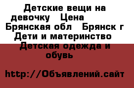 Детские вещи на девочку › Цена ­ 1 700 - Брянская обл., Брянск г. Дети и материнство » Детская одежда и обувь   